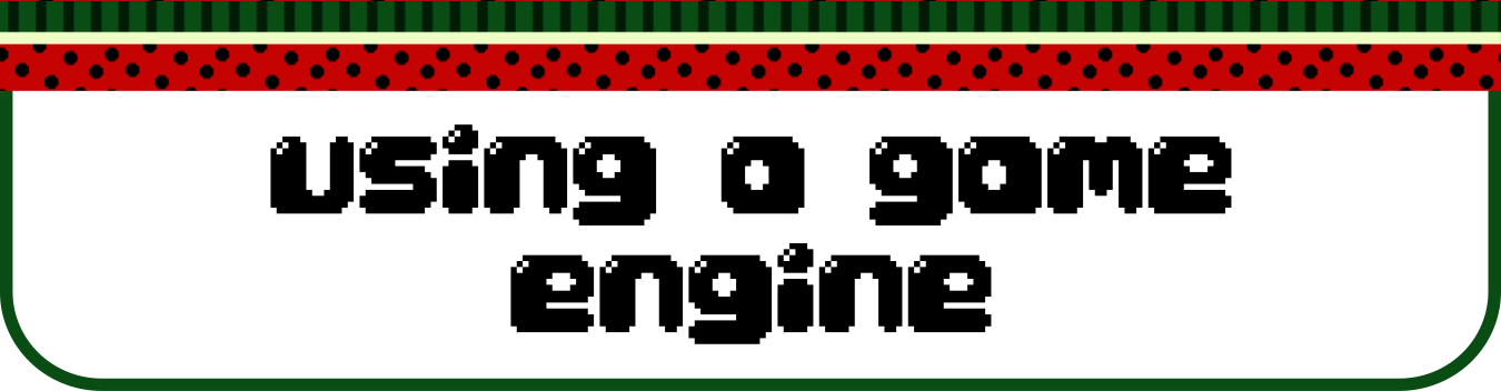 Image description: A title header reads: "Using a game engine", written in a black, bubbly pixel art font. There's a watermelon patterned decorative top-border, and a thin green border around the entire title header.